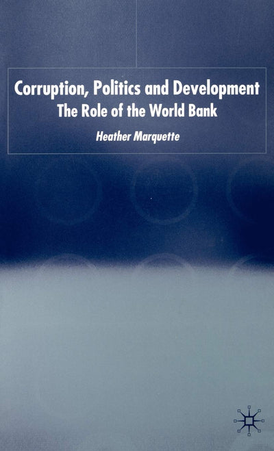 Corruption, Politics and Development: The Role of the World Bank (International Political Economy Series)