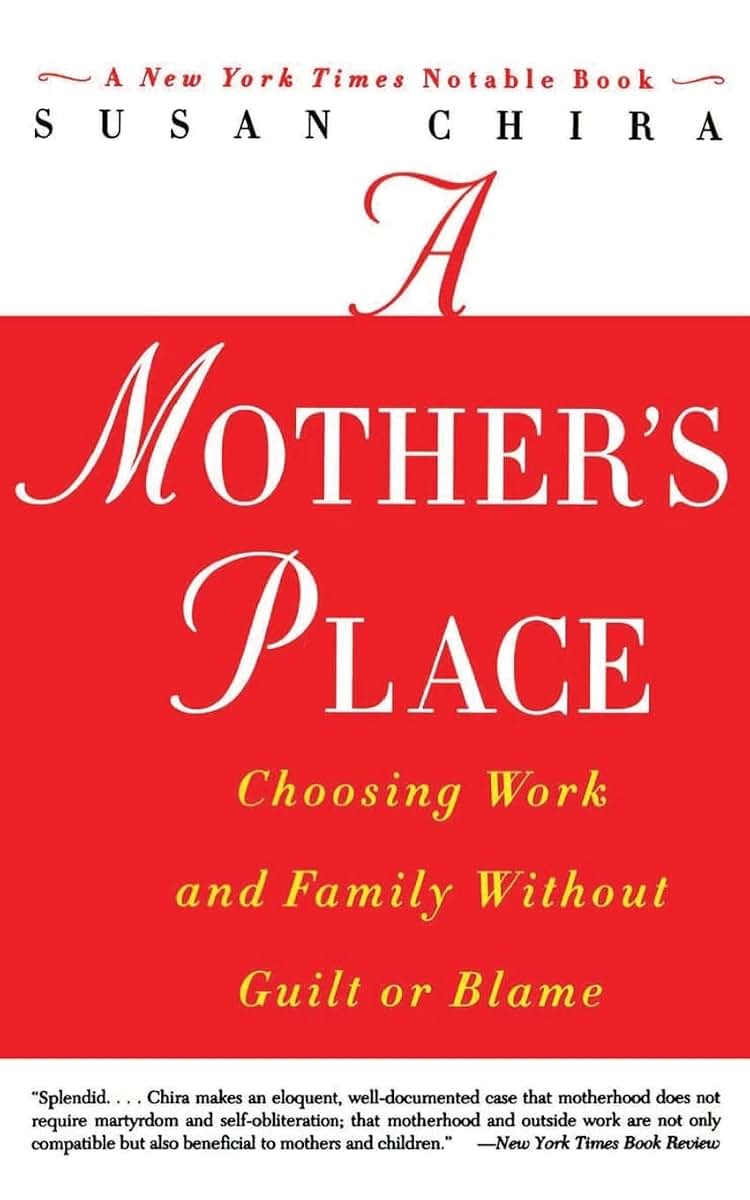 A Mother's Place: Choosing Work and Family Without Guilt or Blame