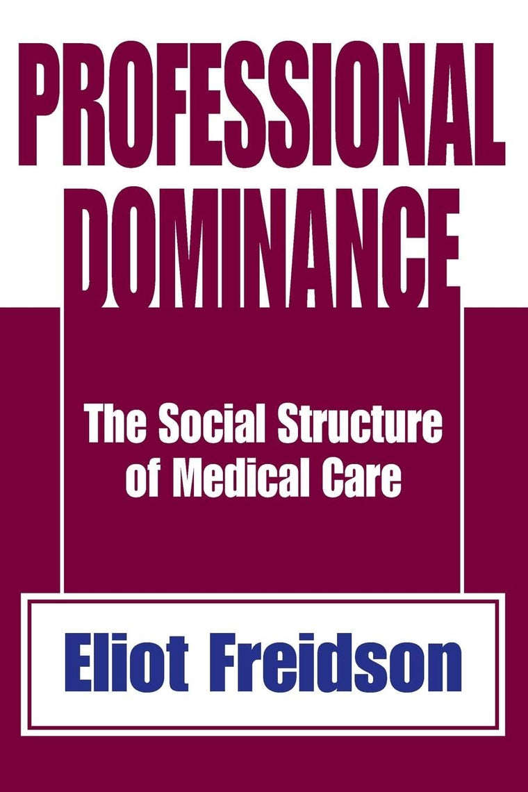 Professional Dominance: The Social Structure of Medical Care