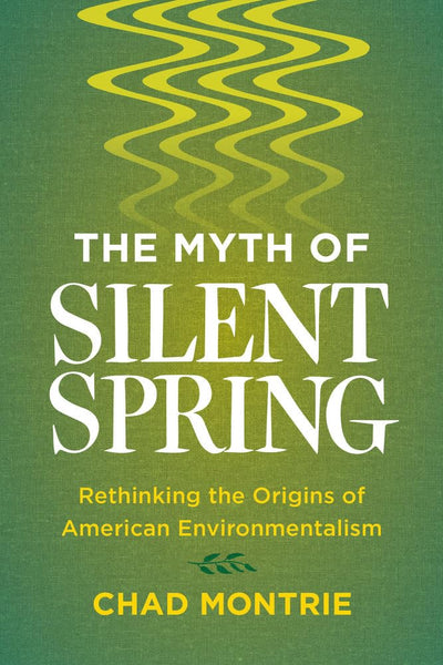 Myth of Silent Spring: Rethinking the Origins of American Environmentalism