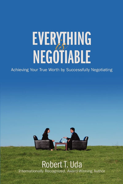 EVERYTHING IS NEGOTIABLE: Achieving Your True Worth by Successfully Negotiating