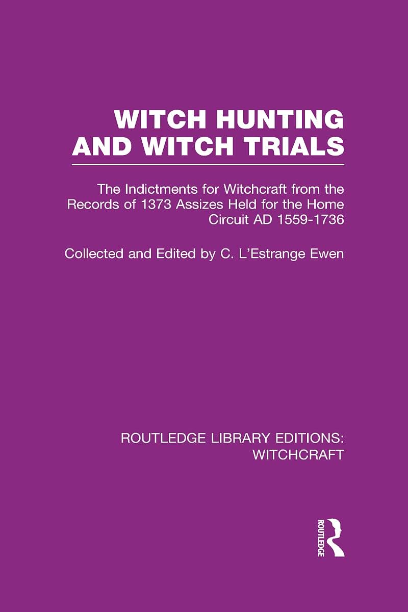 Witch Hunting and Witch Trials (RLE Witchcraft): The Indictments for Witchcraft from the Records of the 1373 Assizes Held from the Home Court 1559-1736 AD (Routledge Library Editions: Witchcraft)