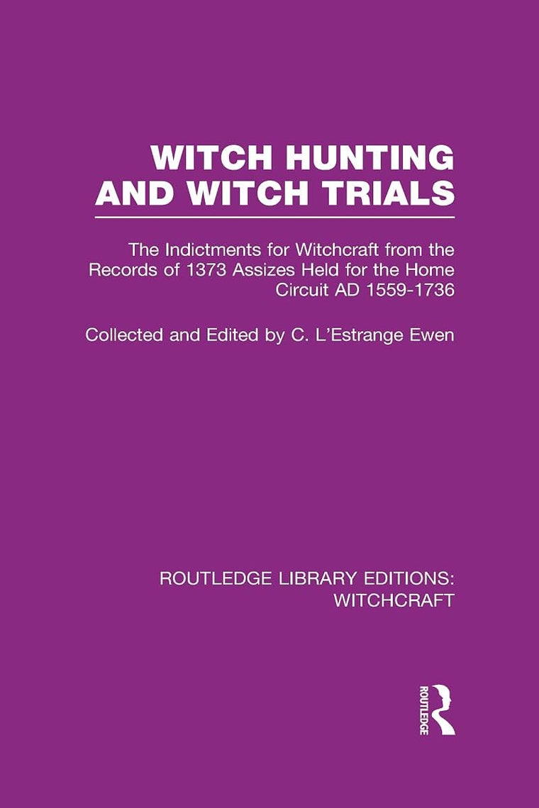 Witch Hunting and Witch Trials (RLE Witchcraft): The Indictments for Witchcraft from the Records of the 1373 Assizes Held from the Home Court 1559-1736 AD (Routledge Library Editions: Witchcraft)