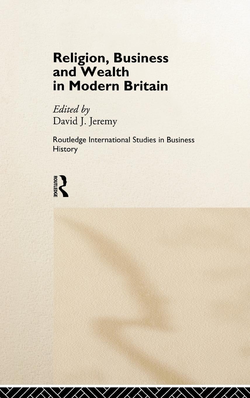 Religion, Business and Wealth in Modern Britain (Routledge International Studies in Business History)