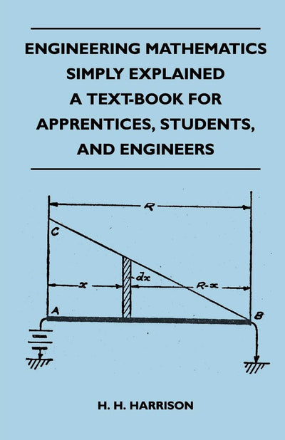 Engineering Mathematics Simply Explained - A Text-Book For Apprentices, Students, And Engineers
