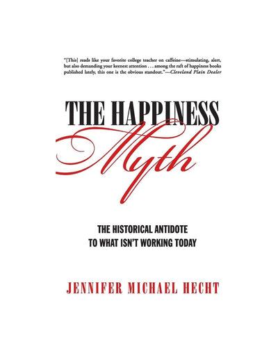The Happiness Myth: The Historical Antidote to What Isn't Working Today