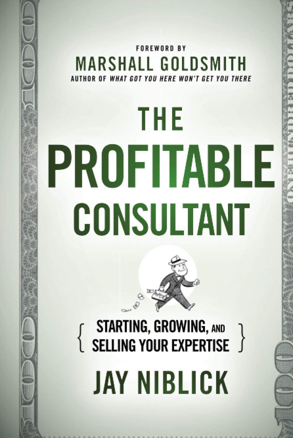 The Profitable Consultant: Starting, Growing, and Selling Your Expertise