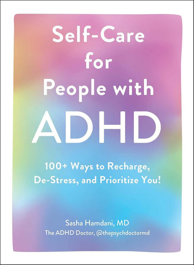 Self-Care for People with ADHD: 100+ Ways to Recharge, De-Stress, and Prioritize You!