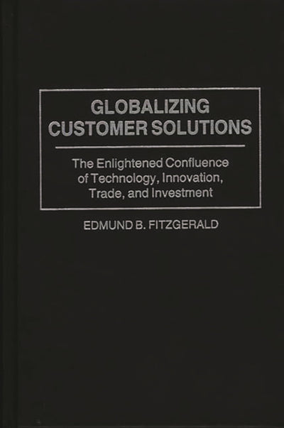 Globalizing Customer Solutions: The Enlightened Confluence of Technology, Innovation, Trade, and Investment