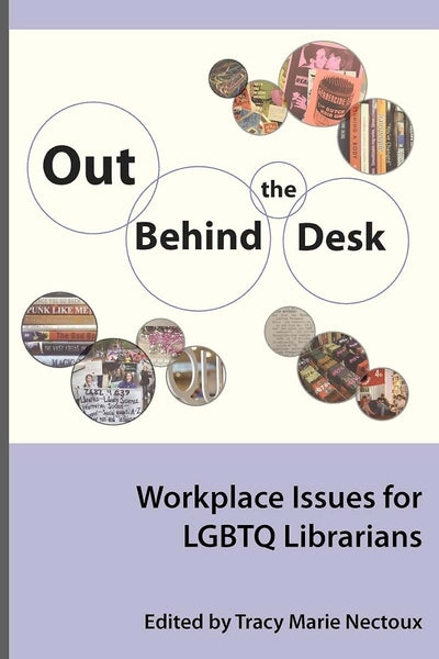Out Behind the Desk: Workplace Issues for LGBTQ Librarians (Series on Gender and Sexuality in Librarianship)