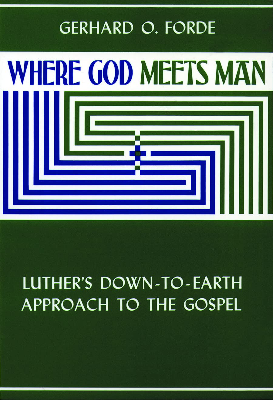 Where God Meets Man: Luther's Down-to-Earth Approach to the Gospel