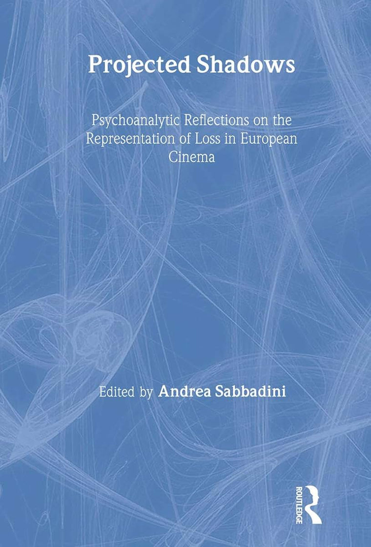 Projected Shadows: Psychoanalytic Reflections on the Representation of Loss in European Cinema (The New Library of Psychoanalysis)