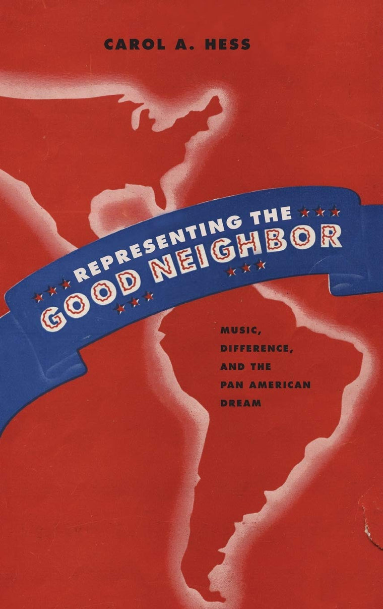 Representing the Good Neighbor: Music, Difference, and the Pan American Dream (Currents in Latin American and Iberian Music)