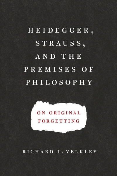 Heidegger, Strauss, and the Premises of Philosophy: On Original Forgetting