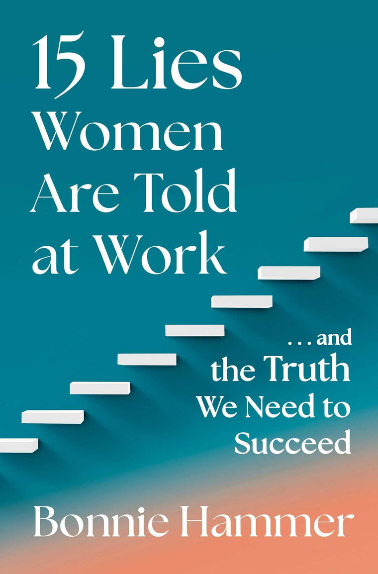 15 Lies Women Are Told at Work: And the Truth We Need to Succeed