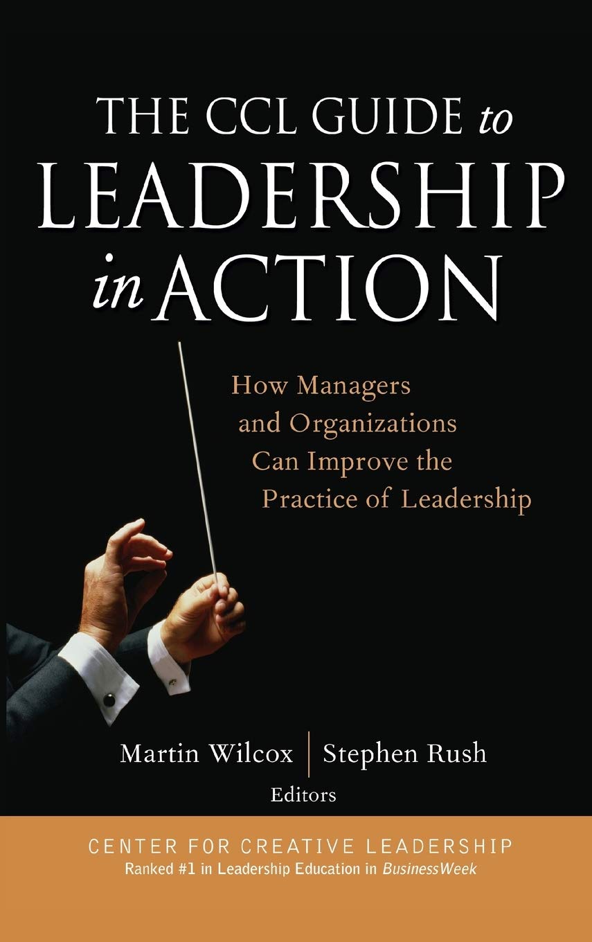 The CCL Guide to Leadership in Action: How Managers and Organizations Can Improve the Practice of Leadership