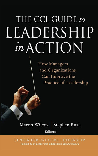 The CCL Guide to Leadership in Action: How Managers and Organizations Can Improve the Practice of Leadership