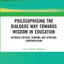 Philosophising the Dialogos Way towards Wisdom in Education