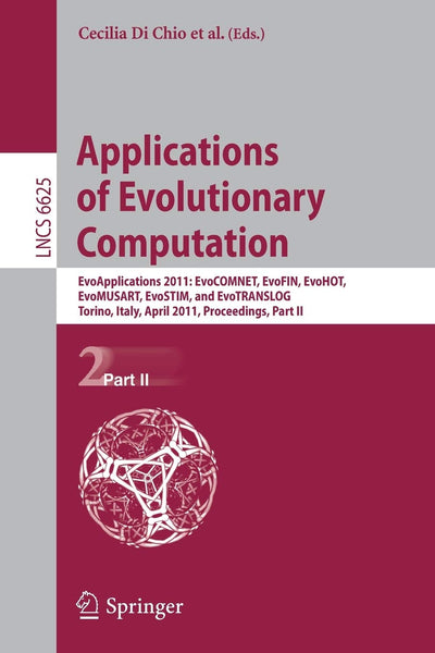 Applications of Evolutionary Computation: EvoApplications 2011: EvoCOMNET, EvoFIN, EvoHOT, EvoMUSART, EvoSTIM, and EvoTRANSLOG, Torino, Italy, April ... II (Lecture Notes in Computer Science, 6625)