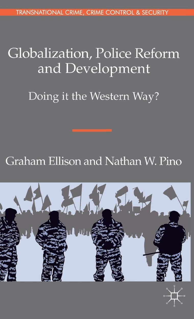 Globalization, Police Reform and Development: Doing it the Western Way? (Transnational Crime, Crime Control and Security)