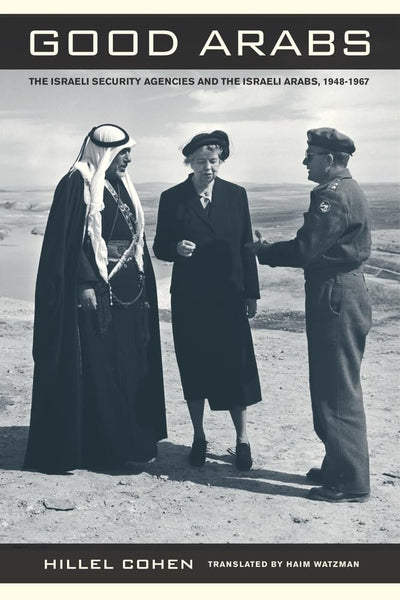 Good Arabs: The Israeli Security Agencies and the Israeli Arabs, 1948-1967