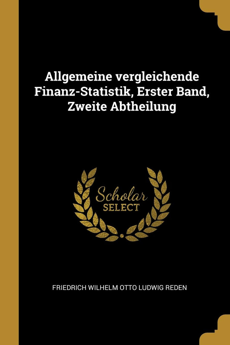 Allgemeine vergleichende Finanz-Statistik, Erster Band, Zweite Abtheilung (German Edition)