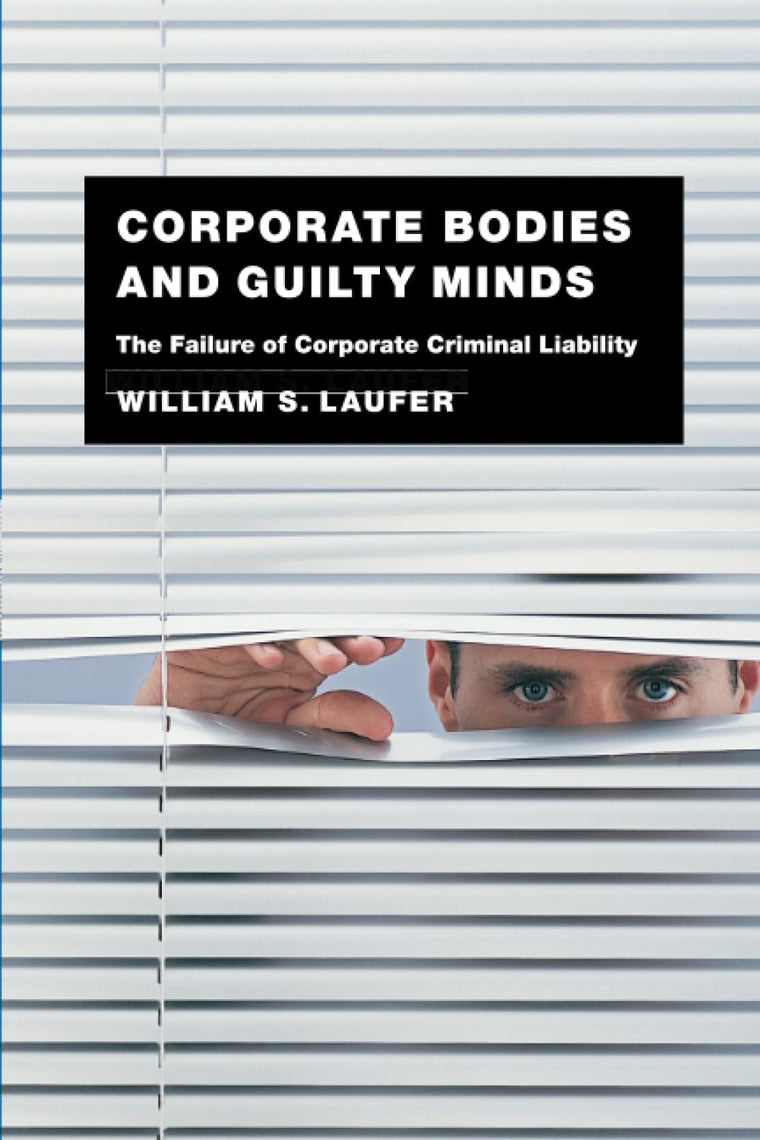 Corporate Bodies and Guilty Minds: The Failure of Corporate Criminal Liability