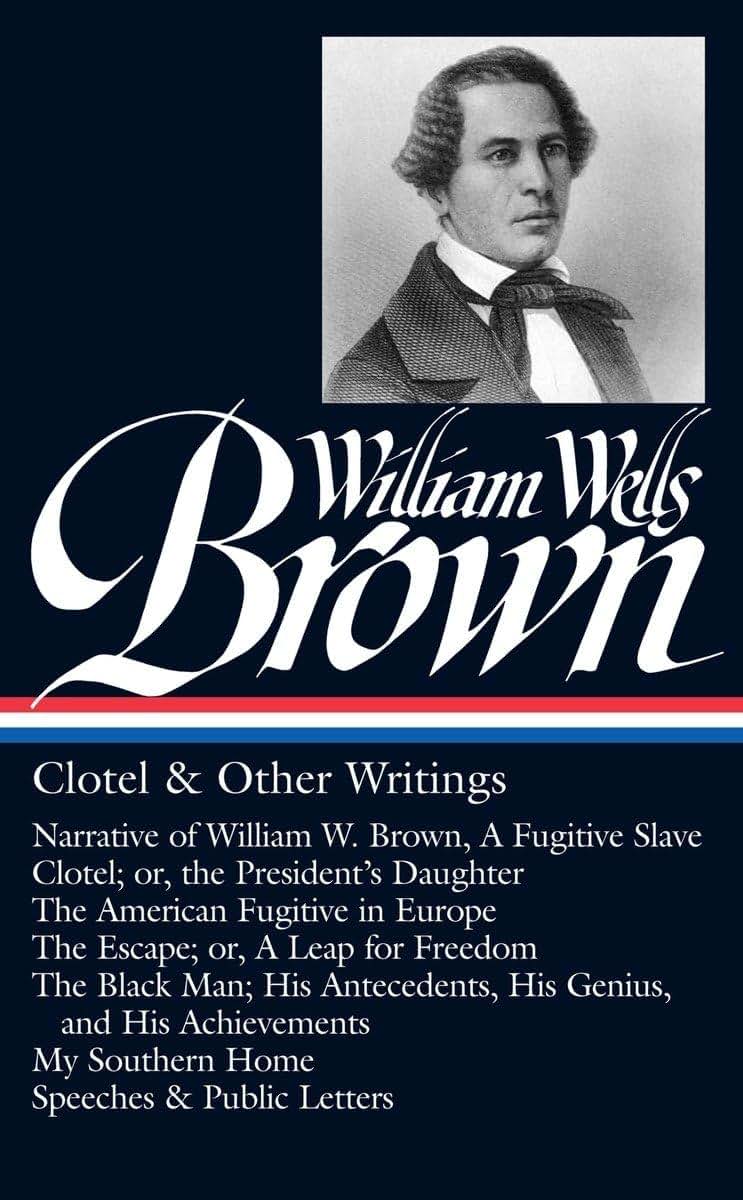William Wells Brown: Clotel & Other Writings (LOA #247): Narrative of W. W. Brown, a Fugitive Slave / Clotel; or, the President's / American Fugitive ... My Southern Home / (Library of America, 247)