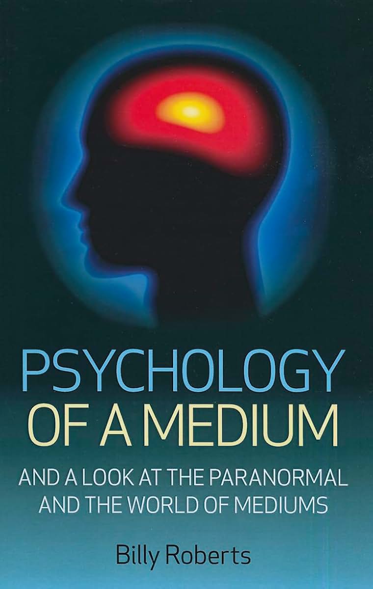 Psychology of a Medium: And A Look At The Paranormal And The World Of Mediums