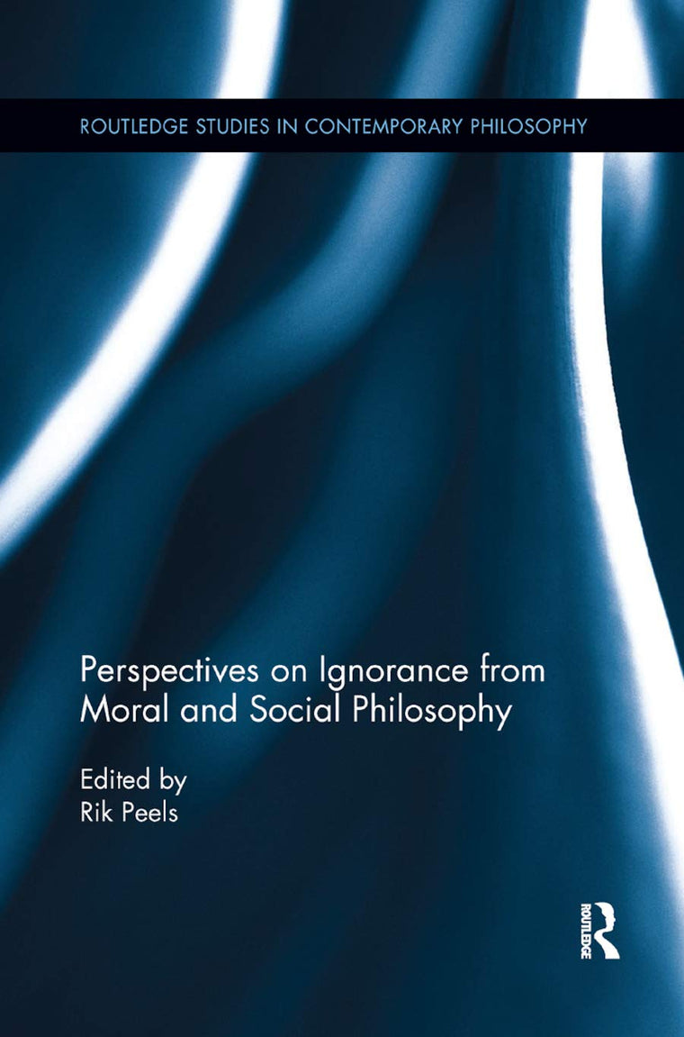Perspectives on Ignorance from Moral and Social Philosophy (Routledge Studies in Contemporary Philosophy)