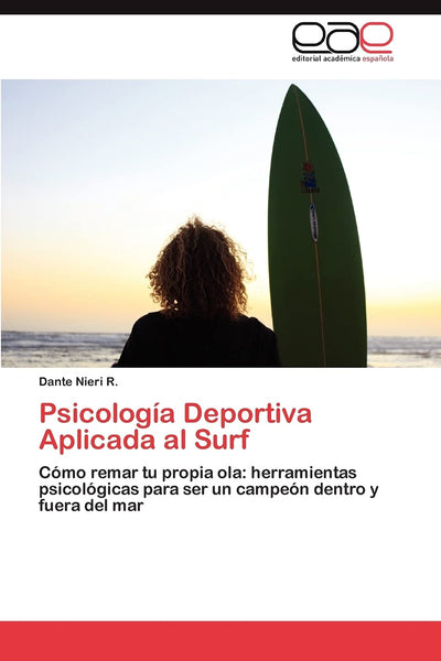 Psicología Deportiva Aplicada al Surf: Cómo remar tu propia ola: herramientas psicológicas para ser un campeón dentro y fuera del mar (Spanish Edition)