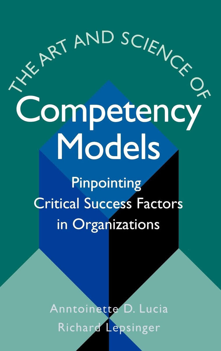 The Art and Science of Competency Models: Pinpointing Critical Success Factors in Organizations