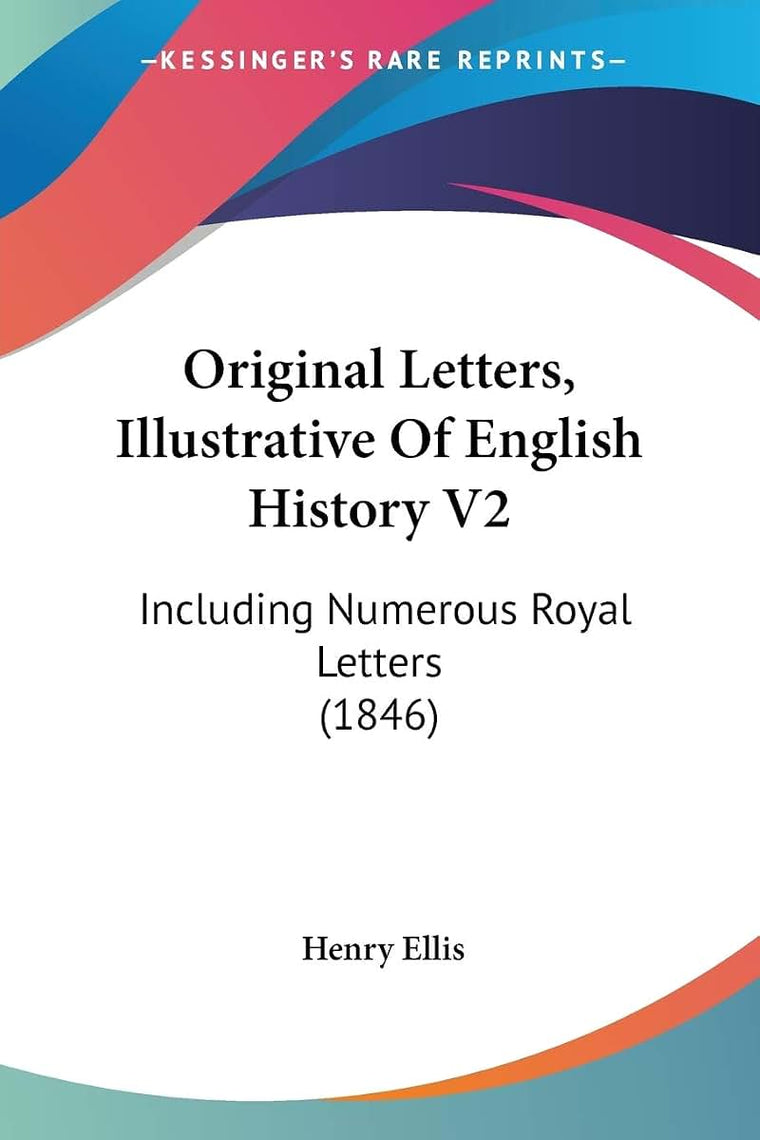 Original Letters, Illustrative Of English History V2: Including Numerous Royal Letters (1846)