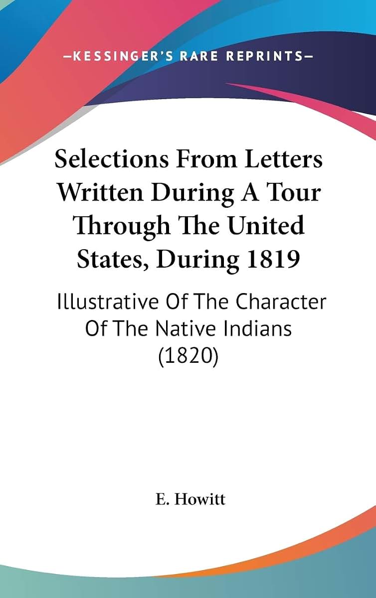 Selections From Letters Written During A Tour Through The United States, During 1819: Illustrative Of The Character Of The Native Indians (1820)