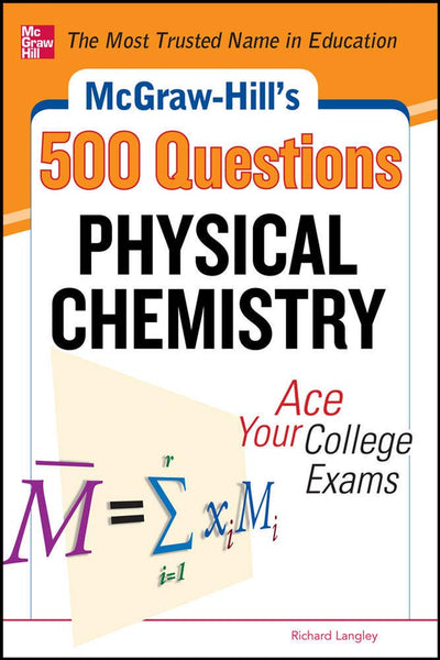 McGraw-Hill's 500 Physical Chemistry Questions: Ace Your College Exams: 3 Reading Tests + 3 Writing Tests + 3 Mathematics Tests (Mcgraw-hill's 500 Questions)
