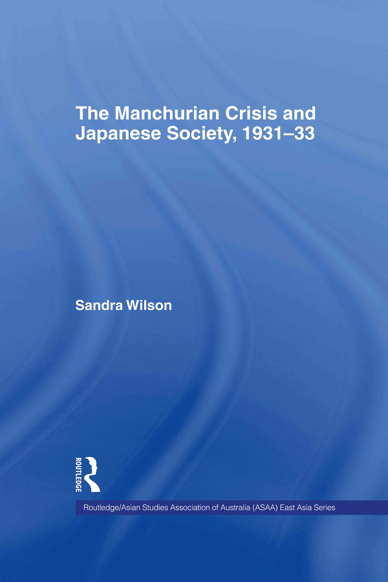 The Manchurian Crisis and Japanese Society, 1931-33 (Routledge/Asian Studies Association of Australia (ASAA) East Asian Series)