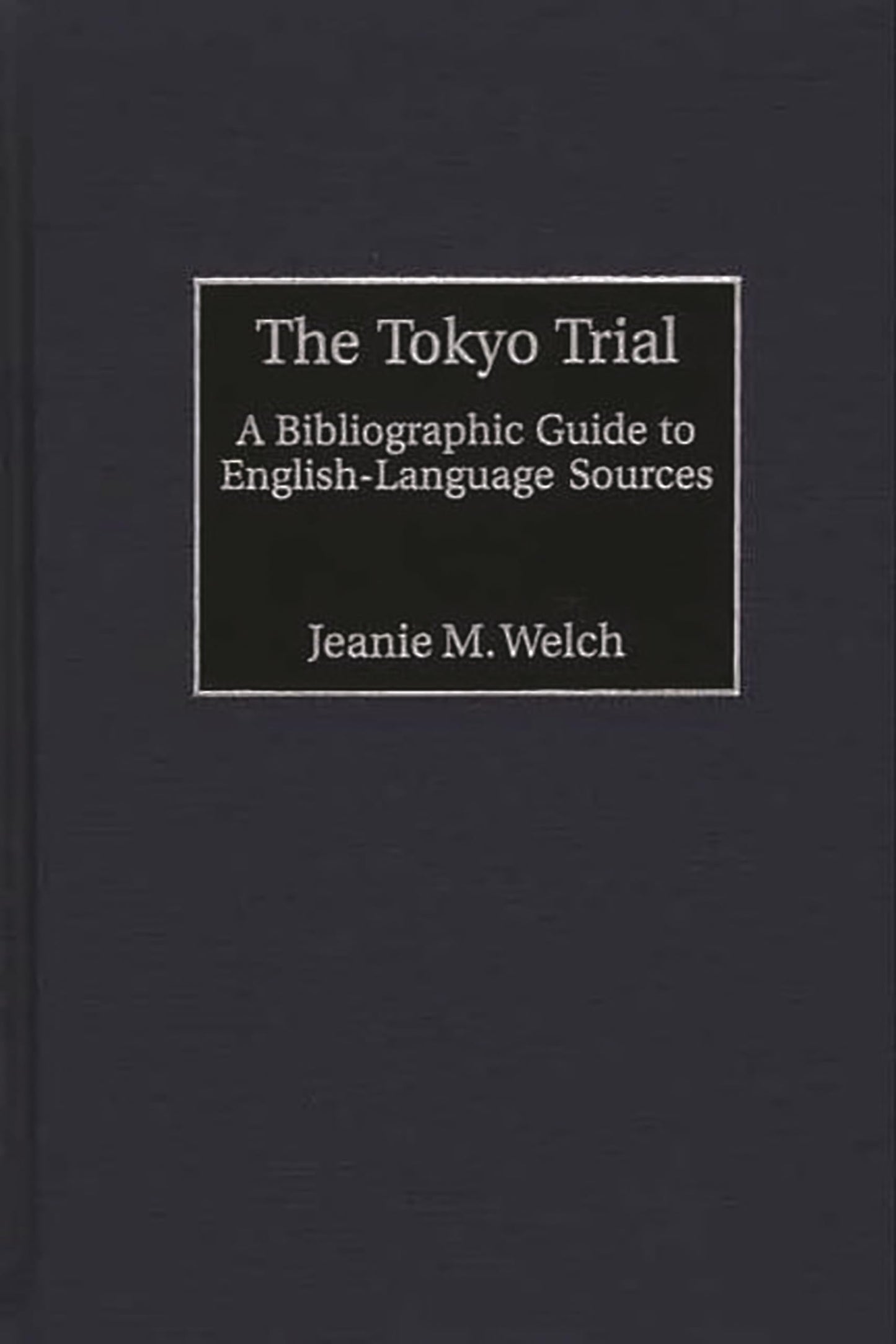 The Tokyo Trial: A Bibliographic Guide to English-Language Sources (Bibliographies and Indexes in Military Studies)