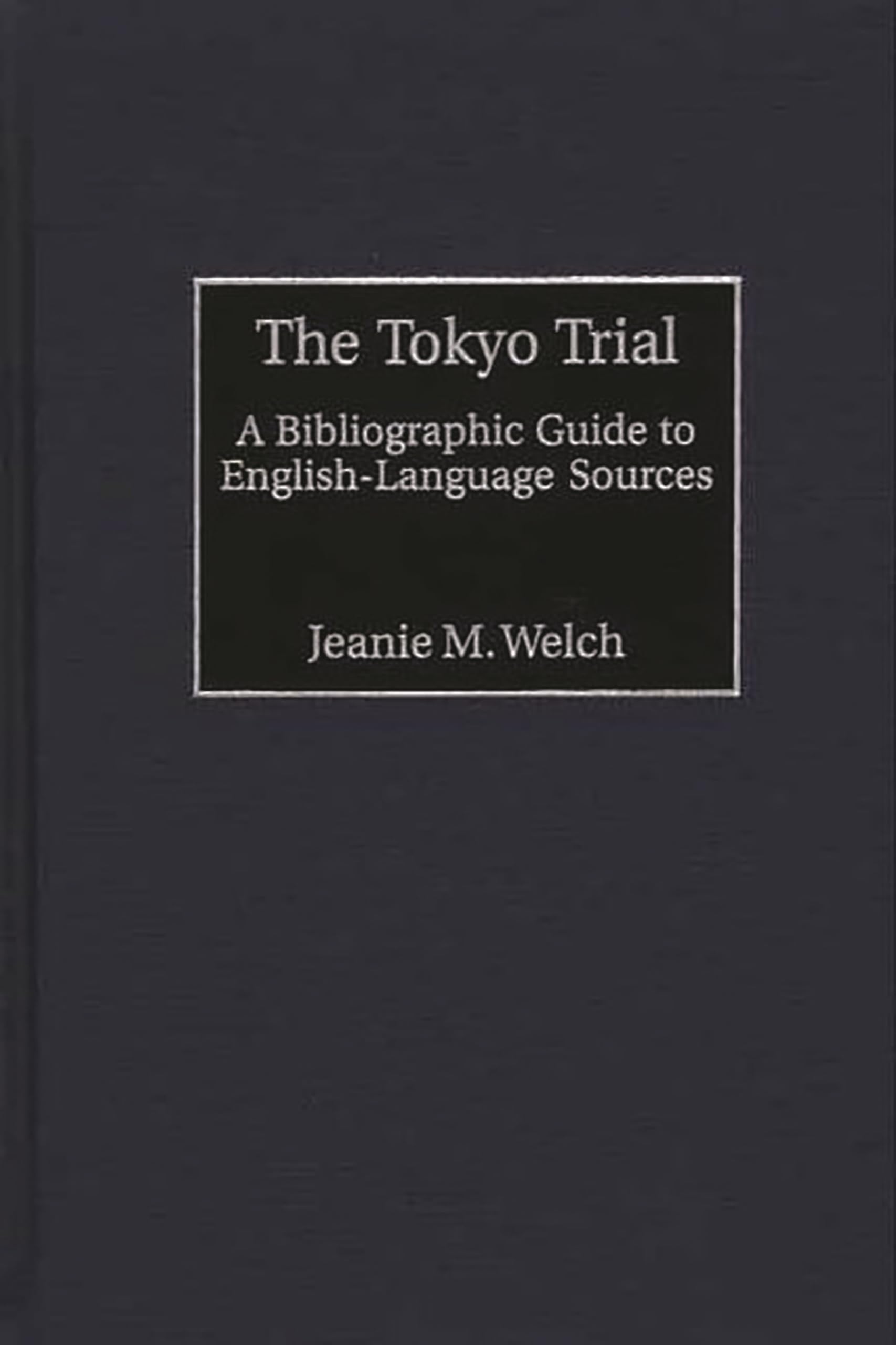The Tokyo Trial: A Bibliographic Guide to English-Language Sources (Bibliographies and Indexes in Military Studies)