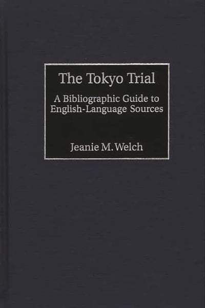 The Tokyo Trial: A Bibliographic Guide to English-Language Sources (Bibliographies and Indexes in Military Studies)