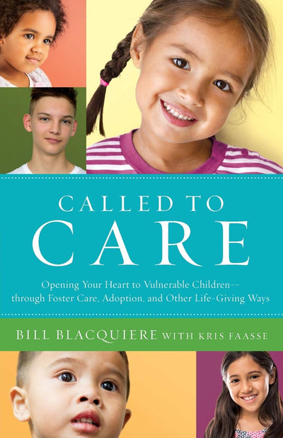 Called to Care: Opening Your Heart to Vulnerable Children-through Foster Care, Adoption, and Other Life-Giving Ways