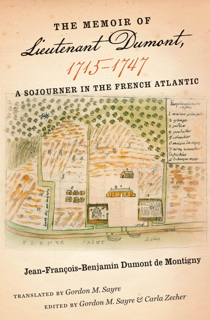 The Memoir of Lieutenant Dumont, 1715-1747: A Sojourner in the French Atlantic (Published by the Omohundro Institute of Early American History and Culture and the University of North Carolina Press)