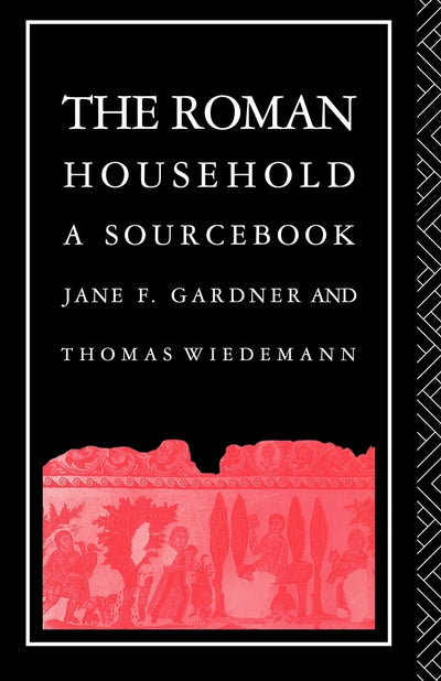 The Roman Household: A Sourcebook (Routledge Sourcebooks for the Ancient World)