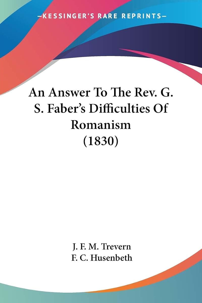 An Answer To The Rev. G. S. Faber's Difficulties Of Romanism (1830)