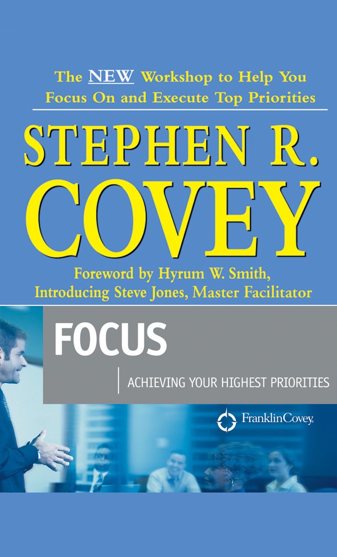 Focus : Achieving Your Highest Priorities