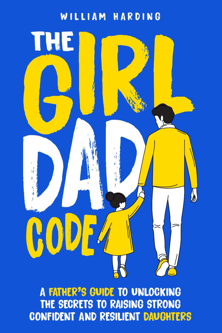 The Girl Dad Code: A Father?s Guide to Unlocking the Secrets to Raising Strong, Confident, and Resilient Daughters; First-Time Dad Parenting from ... to Teenager (New Dad Hacks Book Series)