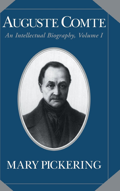 Auguste Comte: Volume 1: An Intellectual Biography (Auguste Comte Intellectual Biography)