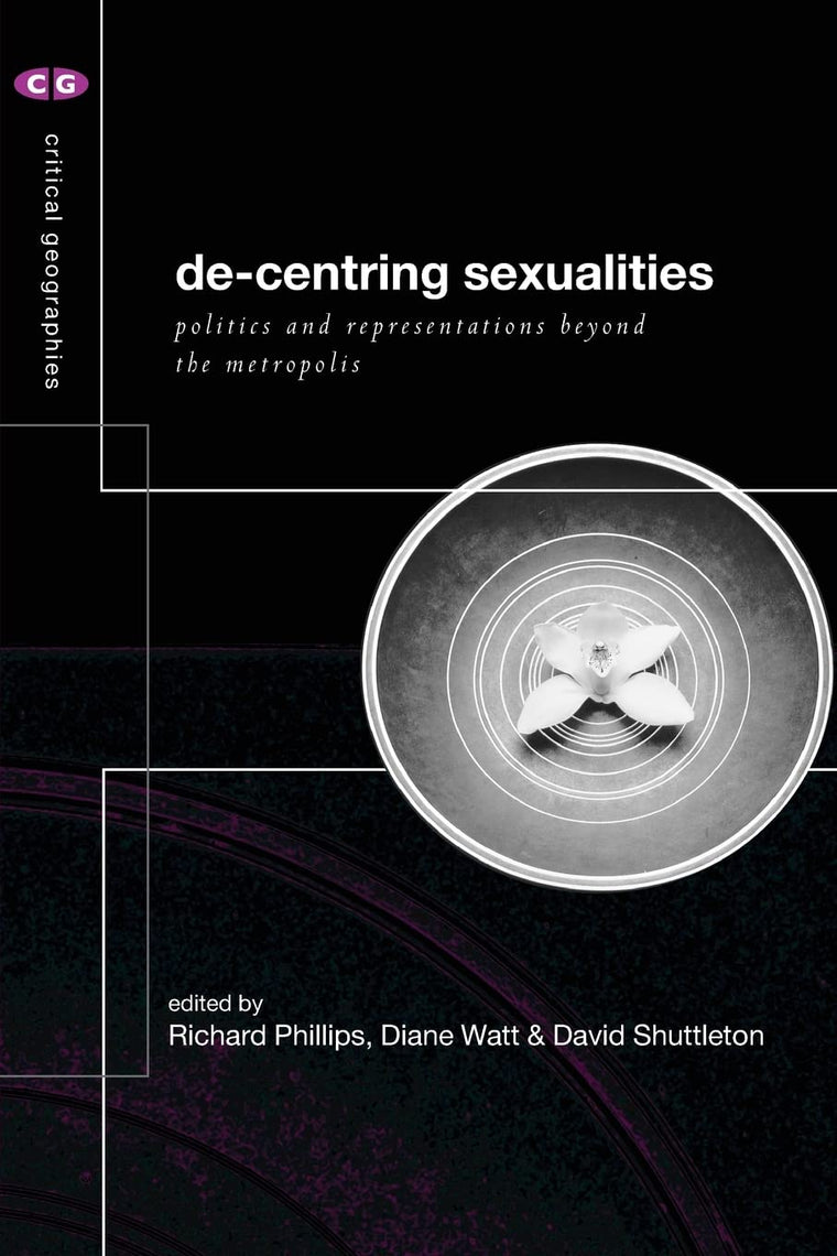 De-Centering Sexualities: Politics and Representations Beyond the Metropolis (Critical Geographies)