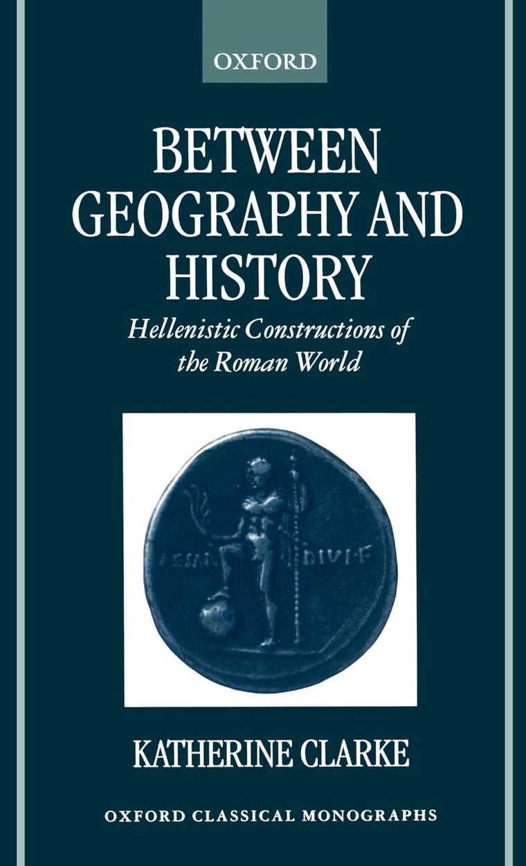 Between Geography and History: Hellenistic Constructions of the Roman World (Oxford Classical Monographs)