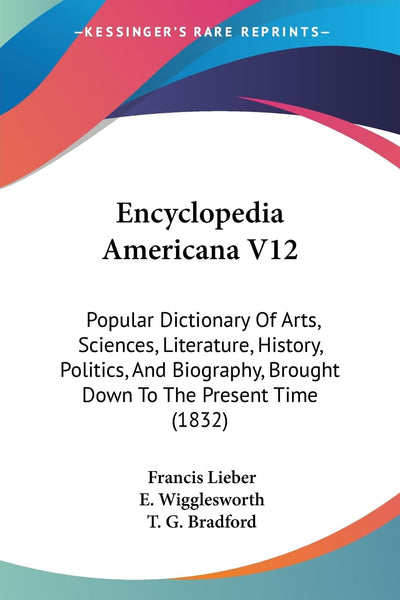 Encyclopedia Americana V12: Popular Dictionary Of Arts, Sciences, Literature, History, Politics, And Biography, Brought Down To The Present Time (1832)