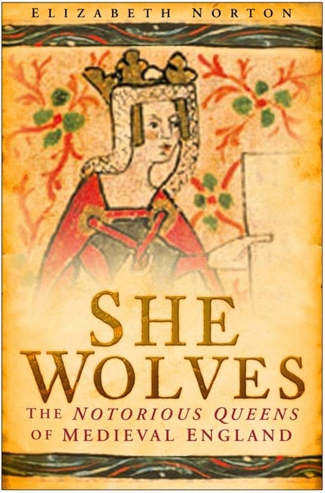 She Wolves: The Notorious Queens of Medieval England